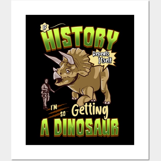 If History Repeats Itself Im So Getting A Dinosaur Wall Art by theperfectpresents